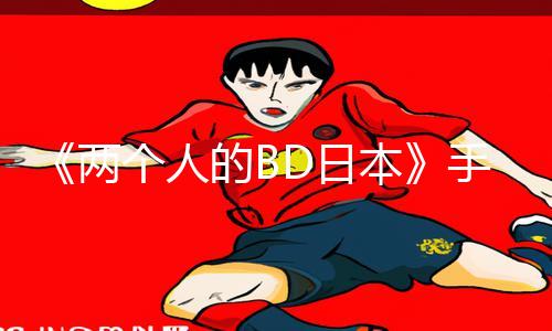 《两个人的BD日本》手游攻略：下载APP体验浪漫日本之旅